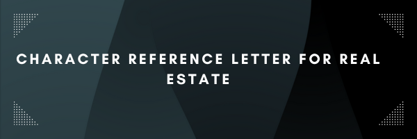 Character Reference Letter for Real Estate
